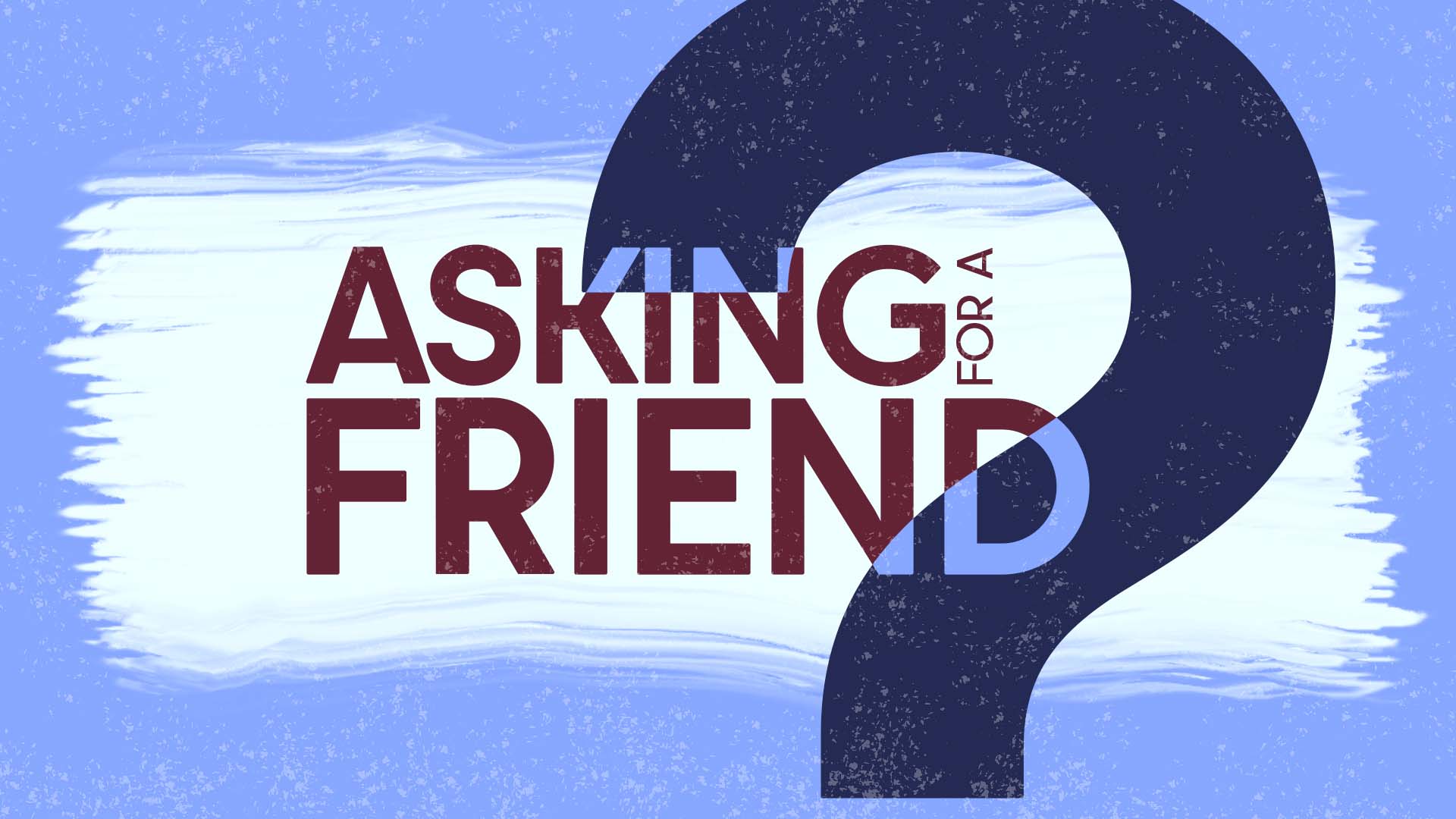 “Asking for a Friend” Sermon Series