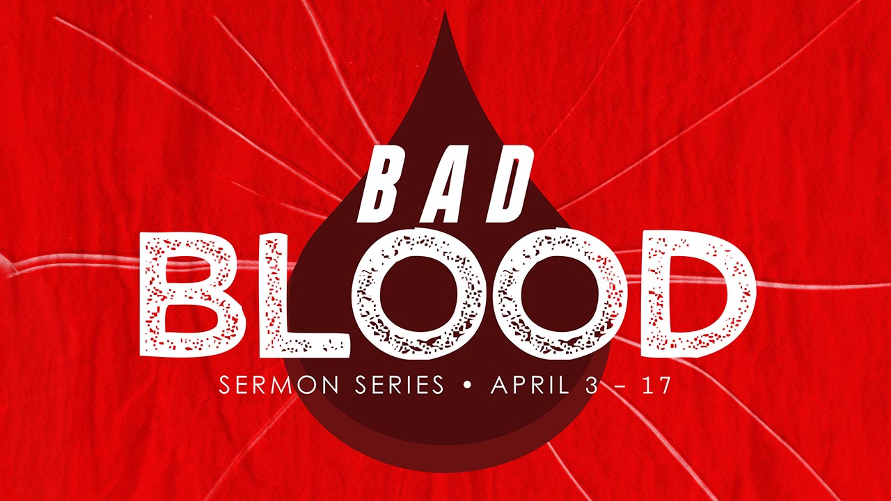 “Bad Blood” Sermon Series