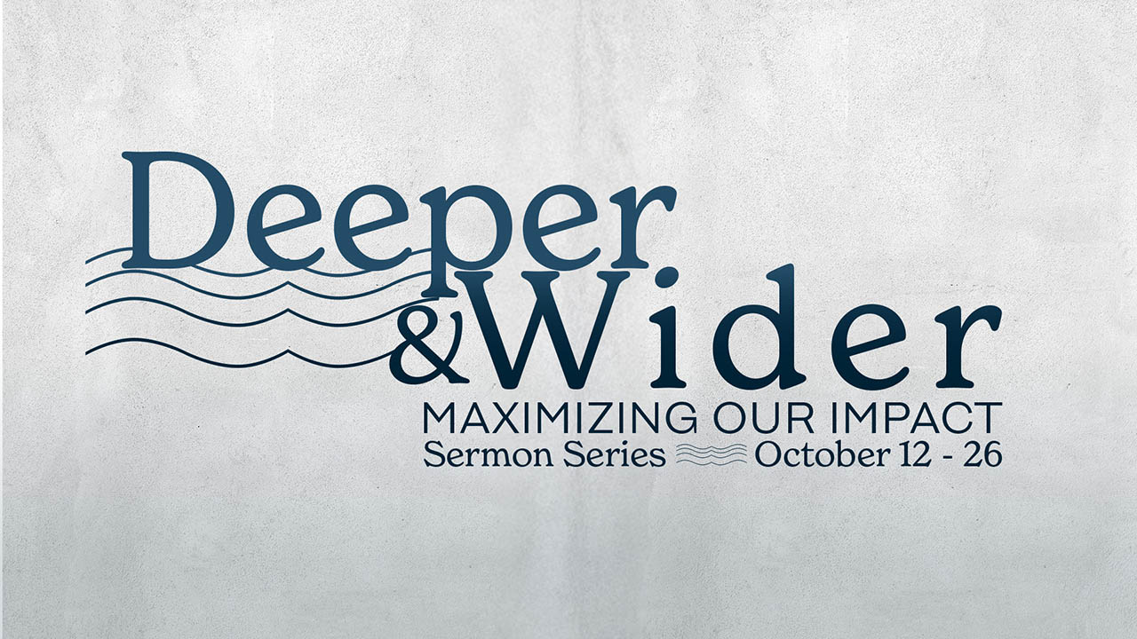 “Deeper and Wider” Sermon Series