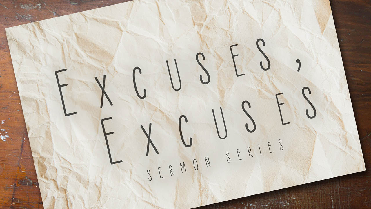 “Excuses, Excuses” Sermon Series