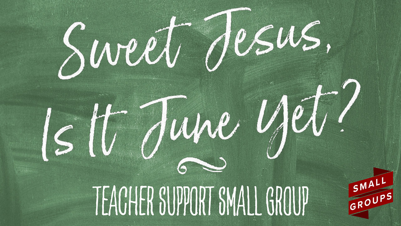 “Sweet Jesus, Is It June Yet?” Teacher Support Small Group Study