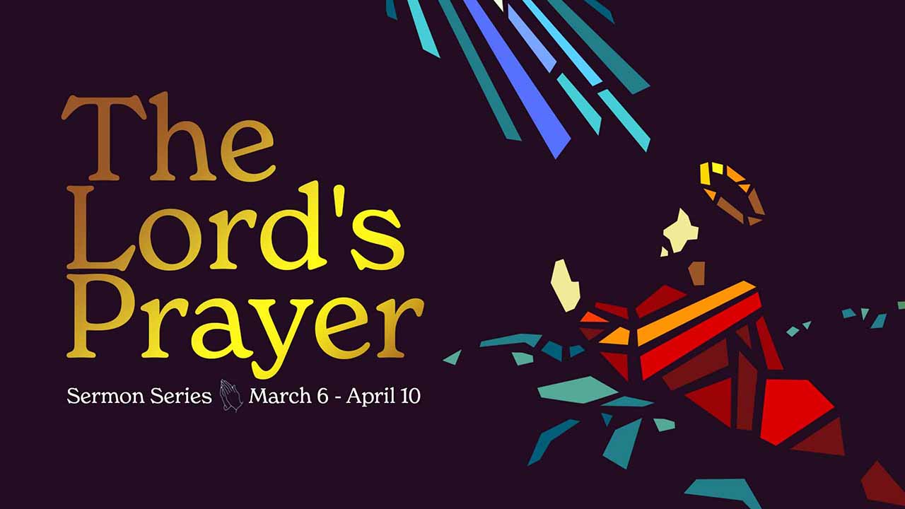 “The Lord’s Prayer” Sermon Series