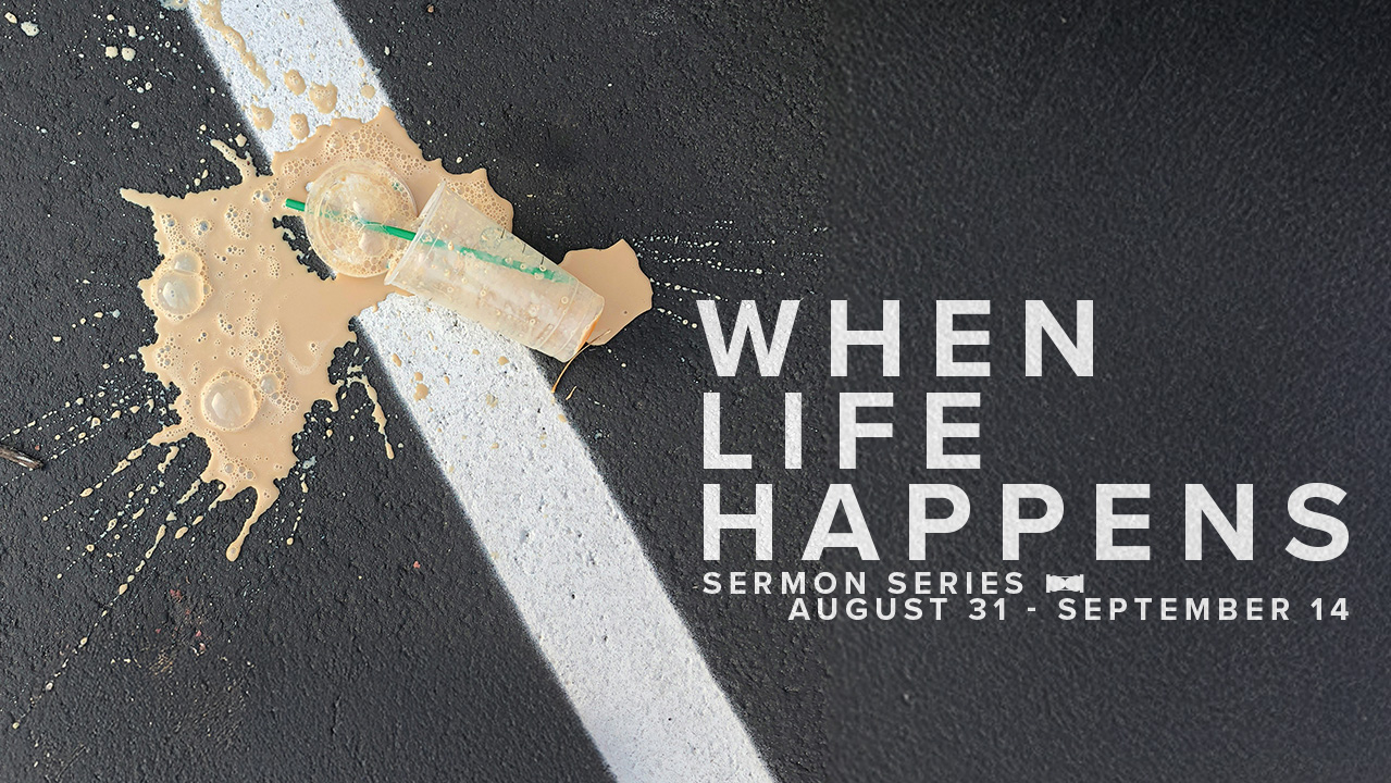 “When Life Happens” Sermon Series