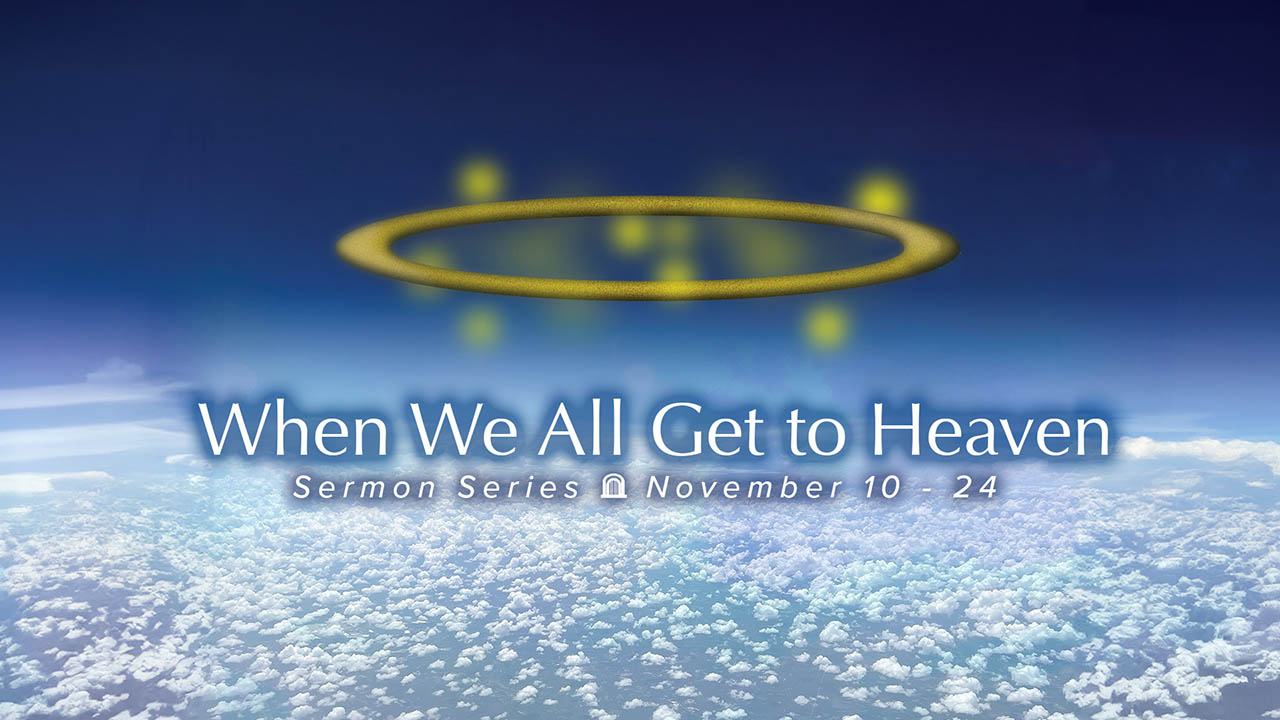“When We All Get to Heaven” Sermon Series