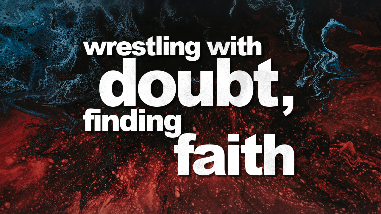 “Wrestling with Doubt, Finding Faith” Sermon Series